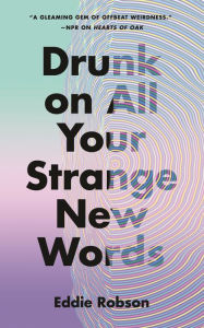 Title: Drunk on All Your Strange New Words, Author: Eddie Robson