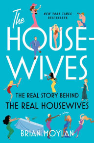 Ibooks free download The Housewives: The Real Story Behind the Real Housewives by Brian Moylan