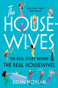 Title: The Housewives: The Real Story Behind the Real Housewives, Author: Brian Moylan