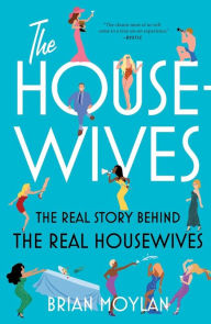 Title: The Housewives: The Real Story Behind the Real Housewives, Author: Brian Moylan