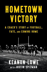 Title: Hometown Victory: A Coach's Story of Football, Fate, and Coming Home, Author: Keanon Lowe