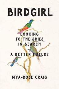 Title: Birdgirl: Looking to the Skies in Search of a Better Future, Author: Mya-Rose Craig