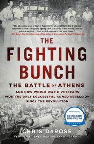 Title: The Fighting Bunch: The Battle of Athens and How World War II Veterans Won the Only Successful Armed Rebellion Since the Revolution, Author: Chris DeRose