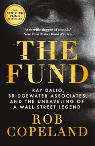 Title: The Fund: Ray Dalio, Bridgewater Associates, and the Unraveling of a Wall Street Legend, Author: Rob Copeland