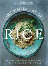 Free download of books to read The Simple Art of Rice: Recipes from Around the World for the Heart of Your Table by JJ Johnson, Danica Novgorodoff 