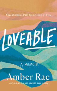 Title: Loveable: One Woman's Path from Good to Free, Author: Amber Rae