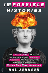 Swedish ebooks download free Impossible Histories: The Soviet Republic of Alaska, the United States of Hudsonia, President Charlemagne, and Other Pivotal Moments of History That Never Happened CHM PDF 9781250809674 (English Edition) by Hal Johnson, Hal Johnson