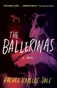 Title: The Ballerinas: A Novel, Author: Rachel Kapelke-Dale