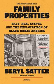 Title: Family Properties (10th Anniversary Edition): Race, Real Estate, and the Exploitation of Black Urban America, Author: Beryl Satter