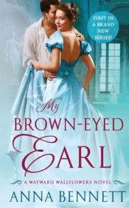 Title: My Brown-Eyed Earl: A Wayward Wallflowers Novel, Author: Anna Bennett