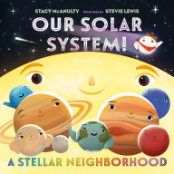 Title: Our Solar System! A Stellar Neighborhood, Author: Stacy McAnulty