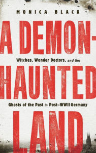 Online book free download A Demon-Haunted Land: Witches, Wonder Doctors, and the Ghosts of the Past in Post-WWII Germany PDF FB2 9781250813855 by Monica Black (English Edition)