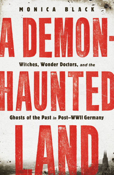 A Demon-Haunted Land: Witches, Wonder Doctors, and the Ghosts of Past Post-WWII Germany