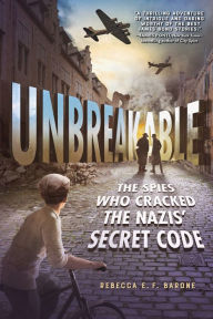 Title: Unbreakable: The Spies Who Cracked the Nazis' Secret Code, Author: Rebecca E. F. Barone