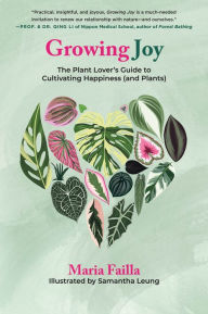 Free downloading ebooks Growing Joy: The Plant Lover's Guide to Cultivating Happiness (and Plants) 9781250814890 by Maria Failla, Samantha Leung PDB RTF FB2