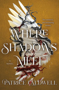 Title: Where Shadows Meet: A Novel, Author: Patrice Caldwell