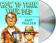 Title: How to Train Your Dad, Author: Gary Paulsen