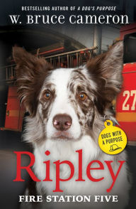 Title: Ripley: Fire Station Five: Dogs with a Purpose, Author: W. Bruce Cameron