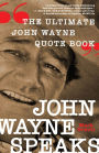 John Wayne Speaks: The Ultimate John Wayne Quote Book