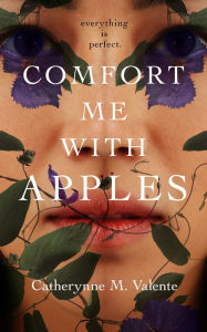 Title: Comfort Me With Apples, Author: Catherynne M. Valente