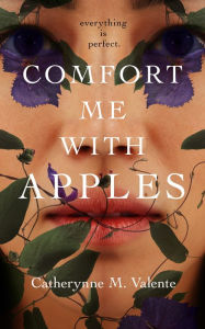 Free french ebook download Comfort Me With Apples PDF iBook RTF 9781250816214 (English literature) by Catherynne M. Valente