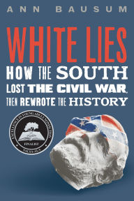 Title: White Lies: How the South Lost the Civil War, Then Rewrote the History, Author: Ann Bausum