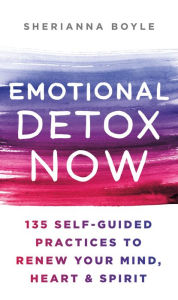 Best seller ebooks free download Emotional Detox Now: 135 Self-Guided Practices to Renew Your Mind, Heart & Spirit in English