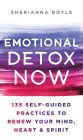 Emotional Detox Now: 135 Self-Guided Practices to Renew Your Mind, Heart & Spirit