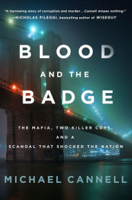 Title: Blood and the Badge: The Mafia, Two Killer Cops, and a Scandal That Shocked the Nation, Author: Michael Cannell