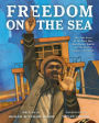 Freedom on the Sea: The True Story of the Civil War Hero Robert Smalls and His Daring Escape to Freedom