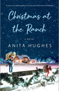 Title: Christmas at the Ranch: A Novel, Author: Anita Hughes