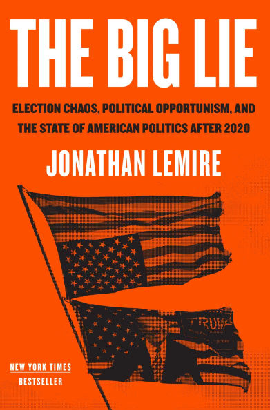 the Big Lie: Election Chaos, Political Opportunism, and State of American Politics After 2020