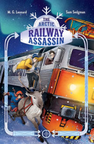 Title: The Arctic Railway Assassin: Adventures on Trains #6, Author: M. G. Leonard