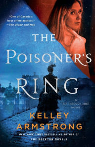 Title: The Poisoner's Ring: A Rip Through Time Novel, Author: Kelley Armstrong