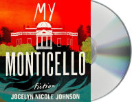 Title: My Monticello: Fiction, Author: Jocelyn Nicole Johnson