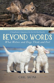 Title: Beyond Words: What Wolves and Dogs Think and Feel (A Young Reader's Adaptation), Author: Carl Safina