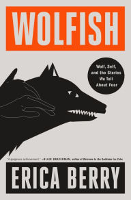 Title: Wolfish: Wolf, Self, and the Stories We Tell About Fear, Author: Erica Berry