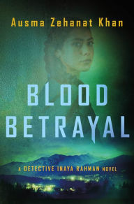 Title: Blood Betrayal: A Detective Inaya Rahman Novel, Author: Ausma Zehanat Khan