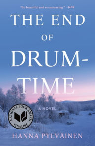 Title: The End of Drum-Time: A Novel, Author: Hanna Pylväinen