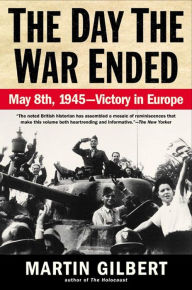 Title: The Day the War Ended: May 8th, 1945-Victory in Europe, Author: Martin Gilbert