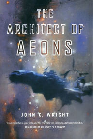 Title: The Architect of Aeons: Book Four of the Eschaton Sequence, Author: John C. Wright