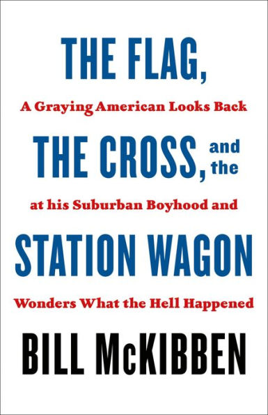 The Flag, the Cross, and the Station Wagon: A Graying American Looks Back at His Suburban Boyhood and Wonders What the Hell Happened