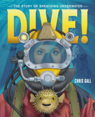 Title: Dive!: The Story of Breathing Underwater, Author: Chris Gall