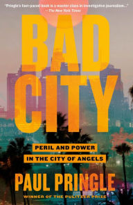 Free french ebook downloads Bad City: Peril and Power in the City of Angels 9781250824080 by Paul Pringle (English Edition) iBook RTF CHM