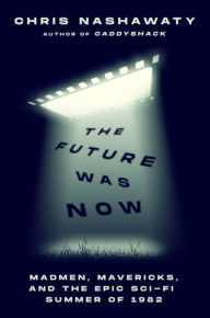 French pdf books free download The Future Was Now: Madmen, Mavericks, and the Epic Sci-Fi Summer of 1982 English version 9781250827074 by Chris Nashawaty 