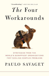 Title: The Four Workarounds: Strategies from the World's Scrappiest Organizations for Tackling Complex Problems, Author: Paulo Savaget