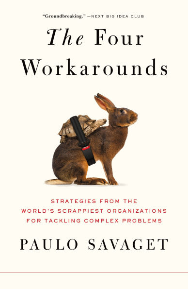 the Four Workarounds: Strategies from World's Scrappiest Organizations for Tackling Complex Problems