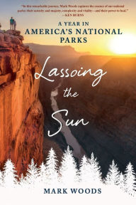 Title: Lassoing the Sun: A Year in America's National Parks, Author: Mark Woods