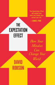 Title: The Expectation Effect: How Your Mindset Can Change Your World, Author: David Robson