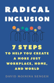 Title: Radical Inclusion: Seven Steps to Help You Create a More Just Workplace, Home, and World, Author: David Moinina Sengeh